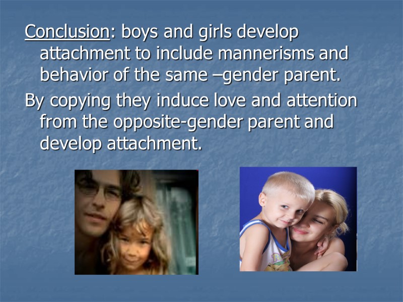 Conclusion: boys and girls develop attachment to include mannerisms and behavior of the same